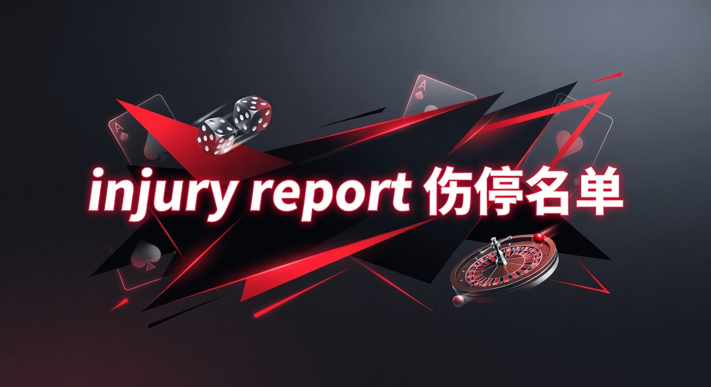 injury report 伤停名单：赛前判断与实战观察